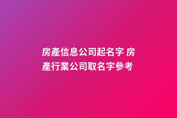 房產信息公司起名字 房產行業公司取名字參考-第1張-公司起名-玄機派